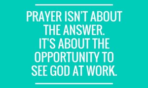 Prayer isn't about the answer.